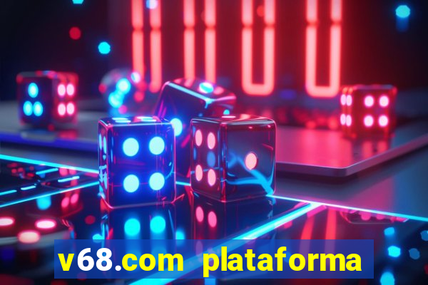 v68.com plataforma de jogos